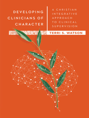 cover image of Developing Clinicians of Character: a Christian Integrative Approach to Clinical Supervision